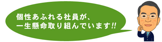 個性あふれる社員が一生懸命取り組んでいます!!
